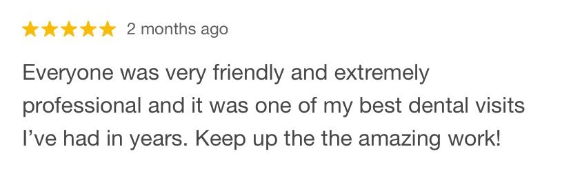 Five-star review (2 months ago) praising friendly, professional dental care and a great visit.
